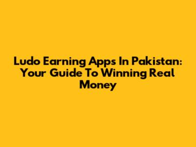 Ludo Earning Apps In Pakistan: Your Guide To Winning Real Money