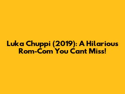 Luka Chuppi (2019): A Hilarious Rom-Com You Can't Miss!