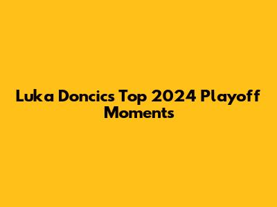 Luka Doncic's Top 2024 Playoff Moments