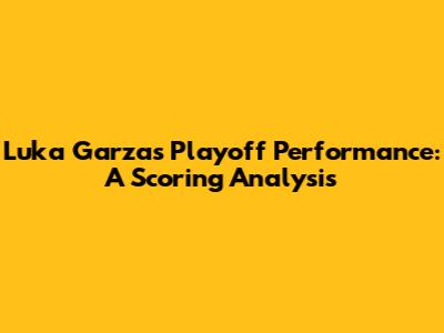 Luka Garza's Playoff Performance: A Scoring Analysis