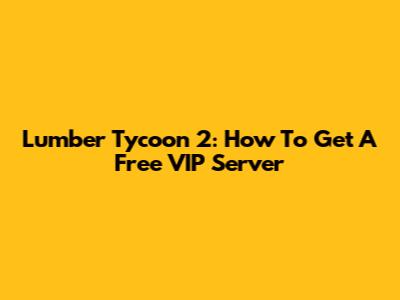 Lumber Tycoon 2: How To Get A Free VIP Server
