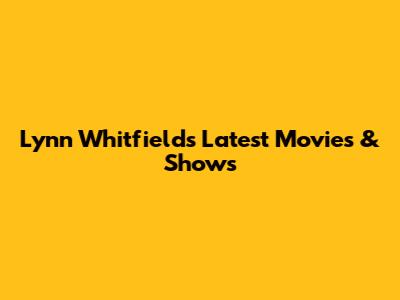 Lynn Whitfield's Latest Movies & Shows