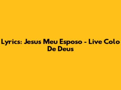 Lyrics: Jesus Meu Esposo - Live Colo De Deus
