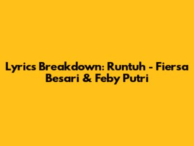 Lyrics Breakdown: Runtuh - Fiersa Besari & Feby Putri