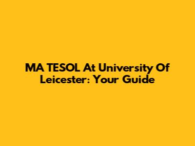 MA TESOL At University Of Leicester: Your Guide