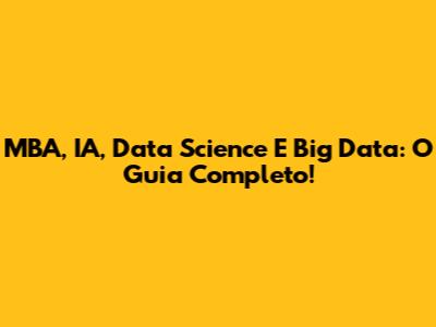 MBA, IA, Data Science E Big Data: O Guia Completo!