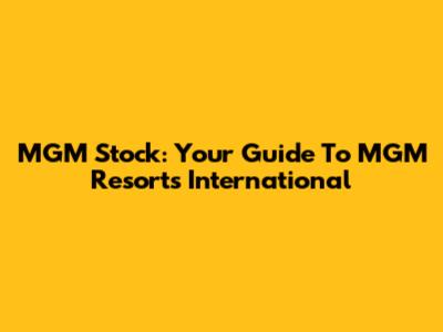 MGM Stock: Your Guide To MGM Resorts International