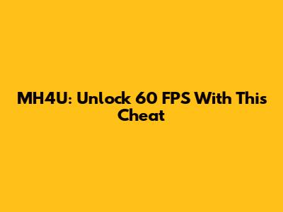 MH4U: Unlock 60 FPS With This Cheat
