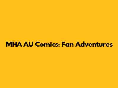 MHA AU Comics: Fan Adventures