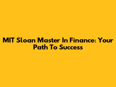 MIT Sloan Master In Finance: Your Path To Success