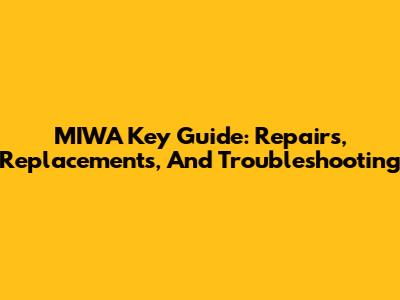 MIWA Key Guide: Repairs, Replacements, And Troubleshooting