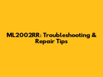 ML2002RR: Troubleshooting & Repair Tips