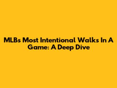 MLB's Most Intentional Walks In A Game: A Deep Dive