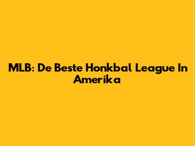 MLB: De Beste Honkbal League In Amerika