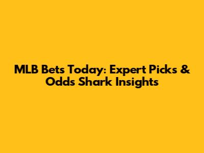 MLB Bets Today: Expert Picks & Odds Shark Insights