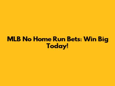 MLB No Home Run Bets: Win Big Today!