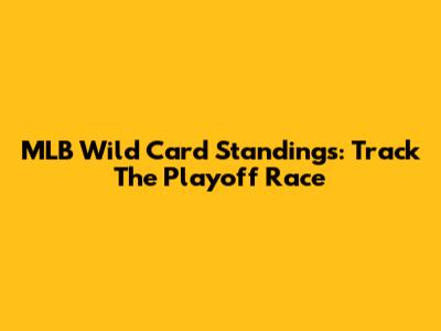 MLB Wild Card Standings: Track The Playoff Race