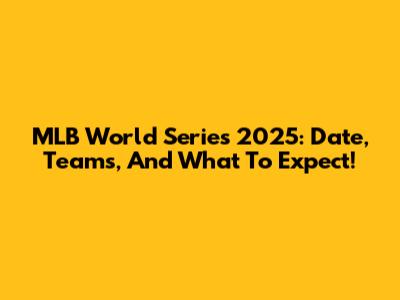 MLB World Series 2025: Date, Teams, And What To Expect!