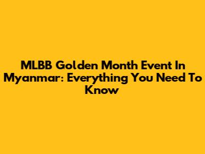 MLBB Golden Month Event In Myanmar: Everything You Need To Know