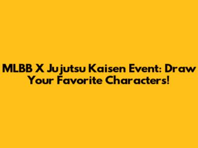 MLBB X Jujutsu Kaisen Event: Draw Your Favorite Characters!