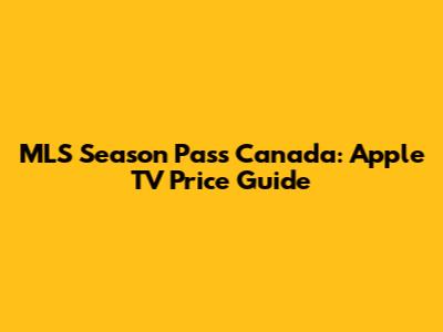MLS Season Pass Canada: Apple TV Price Guide