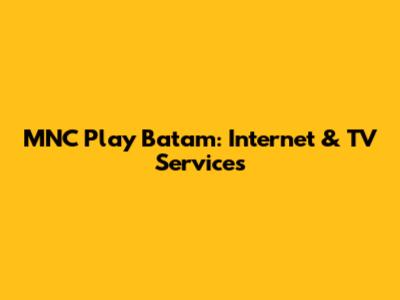 MNC Play Batam: Internet & TV Services