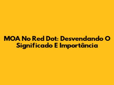 MOA No Red Dot: Desvendando O Significado E Importância