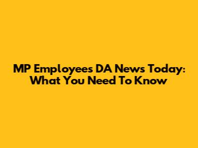 MP Employees DA News Today: What You Need To Know