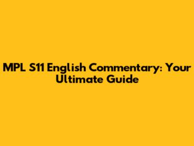 MPL S11 English Commentary: Your Ultimate Guide
