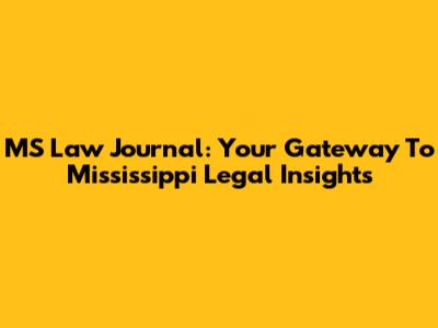 MS Law Journal: Your Gateway To Mississippi Legal Insights