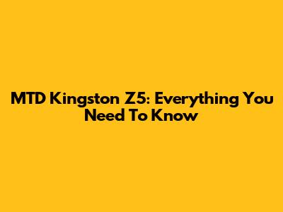 MTD Kingston Z5: Everything You Need To Know