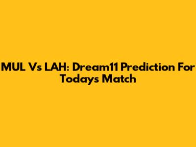 MUL Vs LAH: Dream11 Prediction For Today's Match