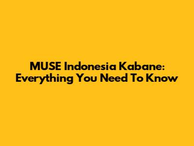 MUSE Indonesia Kabane: Everything You Need To Know