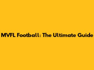 MVFL Football: The Ultimate Guide