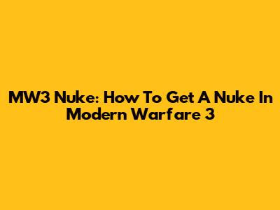 MW3 Nuke: How To Get A Nuke In Modern Warfare 3