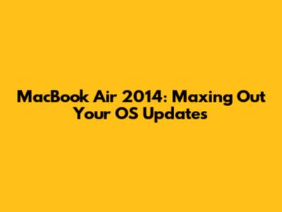 MacBook Air 2014: Maxing Out Your OS Updates