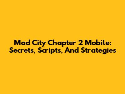 Mad City Chapter 2 Mobile: Secrets, Scripts, And Strategies