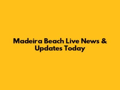 Madeira Beach Live News & Updates Today