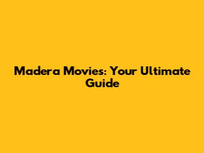 Madera Movies: Your Ultimate Guide