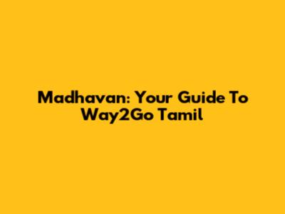 Madhavan: Your Guide To Way2Go Tamil