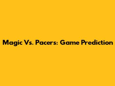 Magic Vs. Pacers: Game Prediction