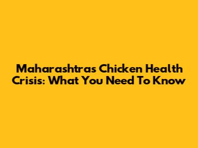 Maharashtra's Chicken Health Crisis: What You Need To Know