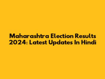 Maharashtra Election Results 2024: Latest Updates In Hindi