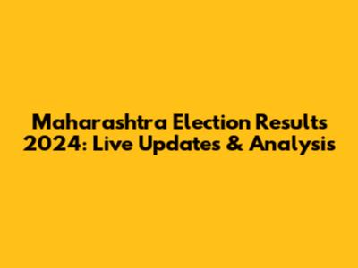 Maharashtra Election Results 2024: Live Updates & Analysis