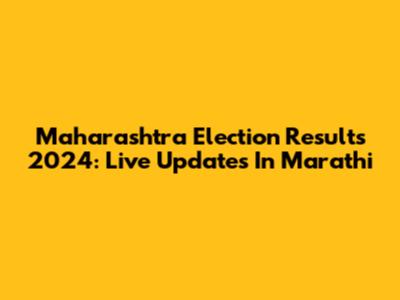 Maharashtra Election Results 2024: Live Updates In Marathi