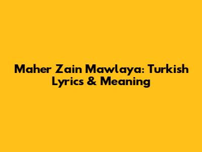 Maher Zain Mawlaya: Turkish Lyrics & Meaning