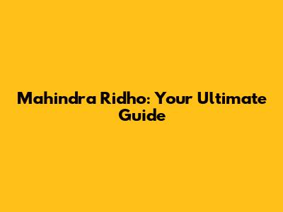 Mahindra Ridho: Your Ultimate Guide