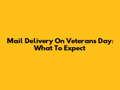 Mail Delivery On Veterans Day: What To Expect
