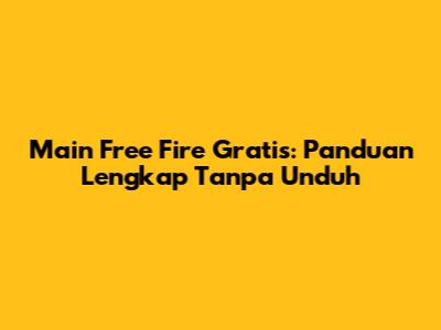Main Free Fire Gratis: Panduan Lengkap Tanpa Unduh
