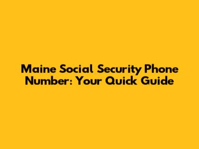 Maine Social Security Phone Number: Your Quick Guide